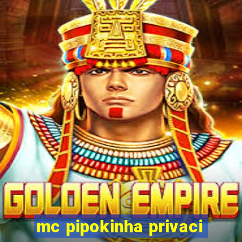 mc pipokinha privaci